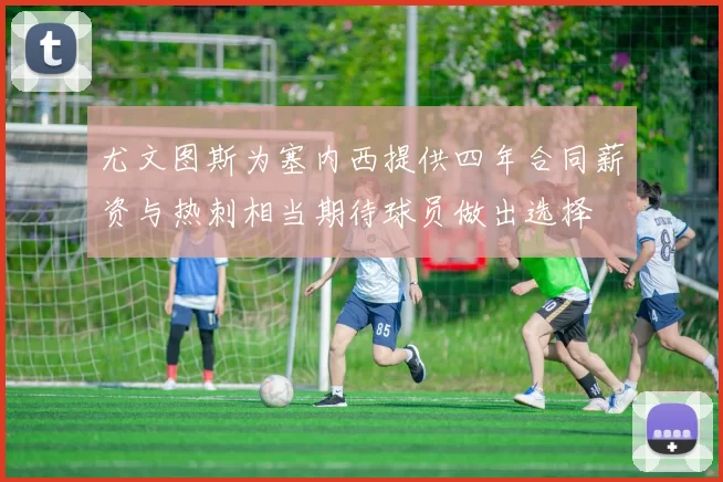 尤文图斯为塞内西提供四年合同薪资与热刺相当期待球员做出选择