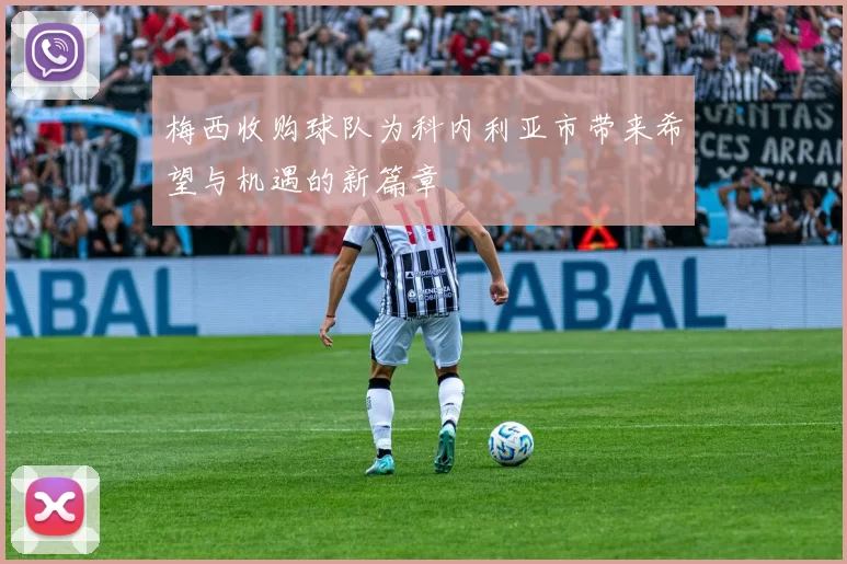 梅西收购球队为科内利亚市带来希望与机遇的新篇章
