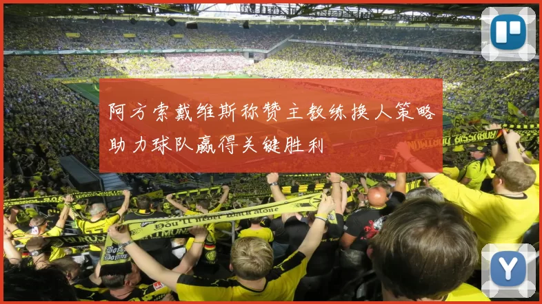 阿方索戴维斯称赞主教练换人策略助力球队赢得关键胜利