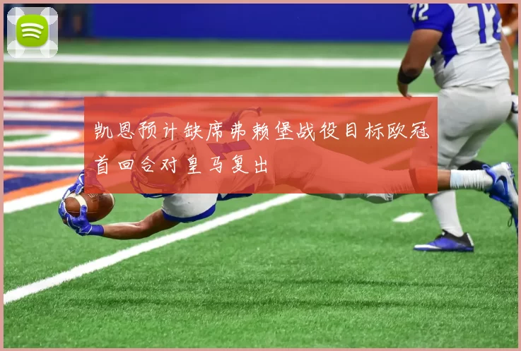 凯恩预计缺席弗赖堡战役目标欧冠首回合对皇马复出